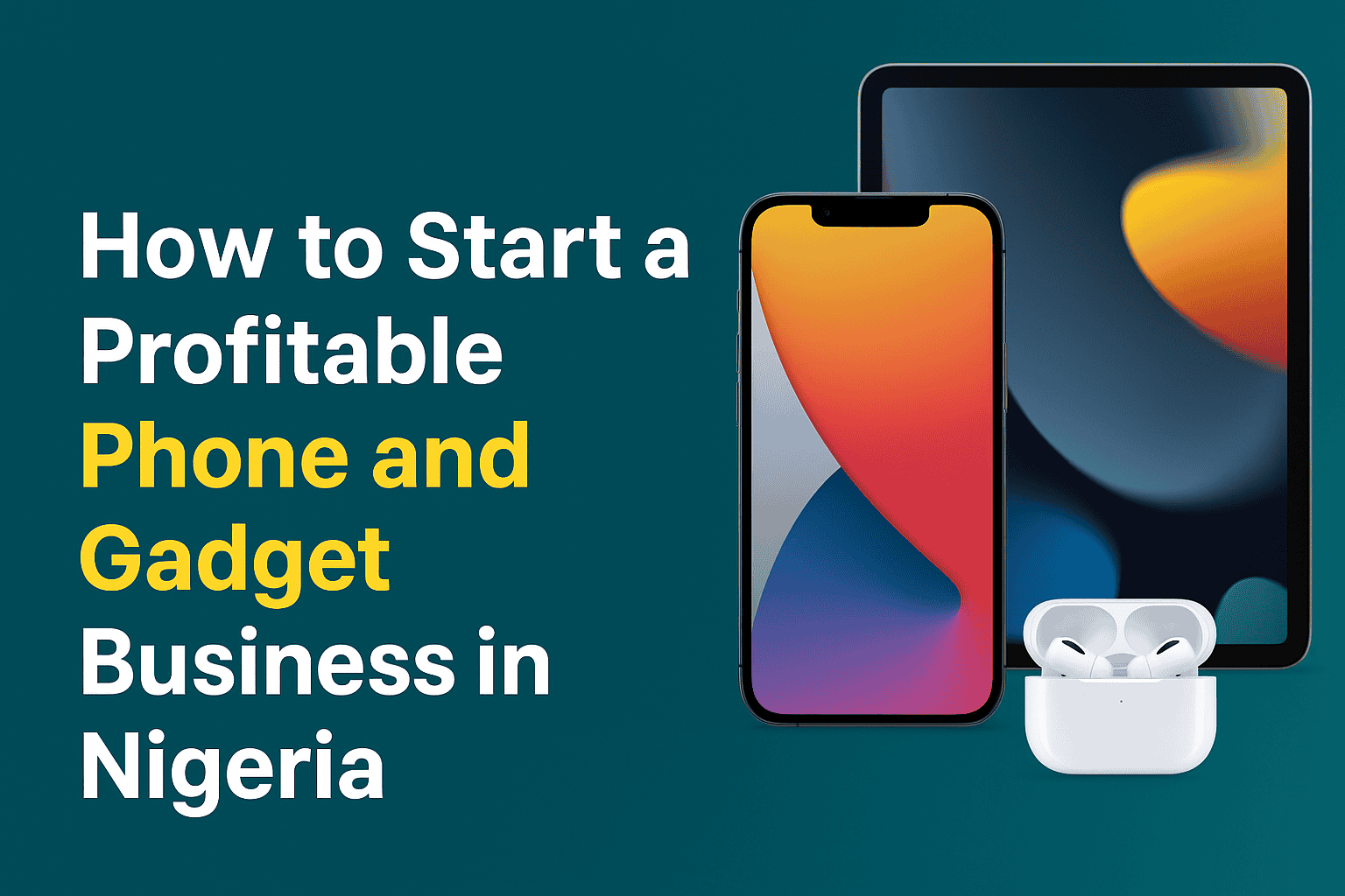 How to Start a Profitable Phone and Gadget Business in Nigeria