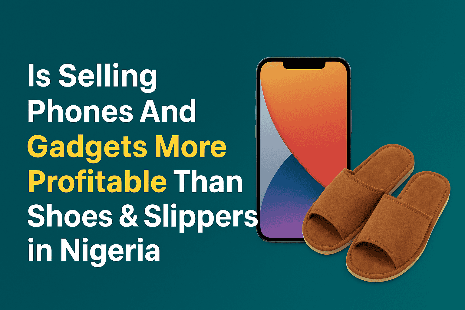 Is Selling Phones and Gadgets More Profitable Than Selling Shoes and Slippers in Nigeria - Phones And Gadgets Business in Nigeria