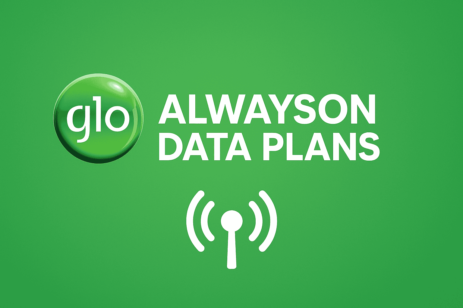 Glo AlwaysON Data Plans – Stay Connected All Day in 2025